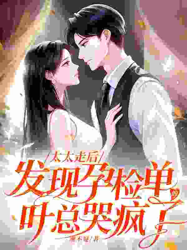 温旎叶南洲（太太走后，发现孕检单的叶总哭疯了）小说无弹窗无广告全本免费阅读