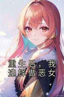 重生后，我选择做恶女小说百度云完整章节列表免费阅读