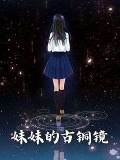 良心推荐妹妹的古铜镜小说试读