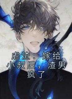 (精品)虐渣：嫁给小叔后，渣男疯了小说