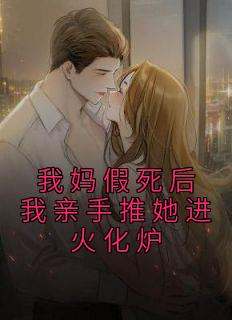 精选好书《我妈假死后我亲手推她进火化炉》无删减版全文在线
