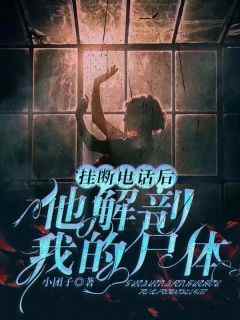 挂断电话后，他解剖我的尸体小说-挂断电话后，他解剖我的尸体抖音小说季秋池蒋固北