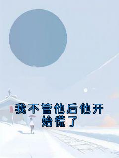 我不管他后他开始慌了（全本）婉莺秦颂林珊珊完整章节列表免费阅读