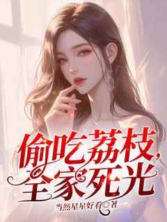 抖音小说《偷吃荔枝，全家死光》天赐阿羽全文txt
