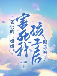 《老公的“姐姐”害死我孩子后，他杀疯了》最新章节 韩雅雅韩霆全文阅读