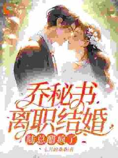 私藏读物《乔秘书离职结婚，陆总醋疯了》乔意陆凛节完结版免费阅读