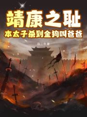 靖康之耻？本太子杀到金狗叫爸爸精彩小说-靖康之耻？本太子杀到金狗叫爸爸目录阅读