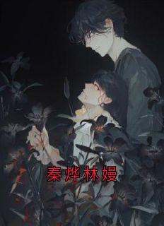 值得熬夜看完的秦烨林嫚小说阅读