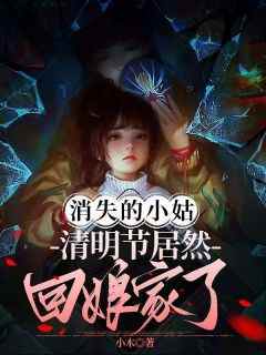 消失的小姑清明节居然回娘家了是什么小说小云小杜贝贝全本免费阅读