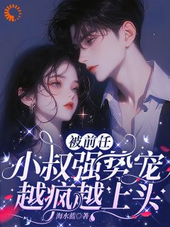《甜诱！撩爆渣男的禁欲小叔》无广告阅读 宁西纪明修免费在线阅读