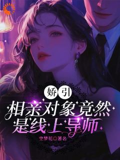 最新小说娇引，相亲对象竟然是线上导师主角叶九清徐鹿全文在线阅读