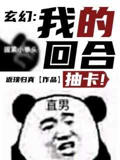 热门推荐玄幻：我的回合，抽卡！by返璞归真小说正版在线